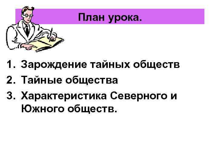   План урока. 1. Зарождение тайных обществ 2. Тайные общества 3. Характеристика Северного
