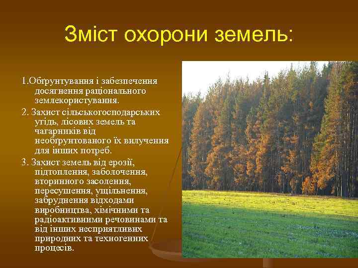    Зміст охорони земель: 1. Обґрунтування і забезпечення досягнення раціонального землекористування. 2.