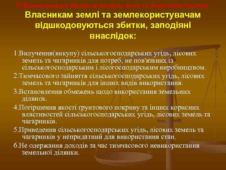 б) Відшкодування збитків власником землі та землекористувачем. Власникам землі та землекористувачам відшкодовуються збитки, заподіяні