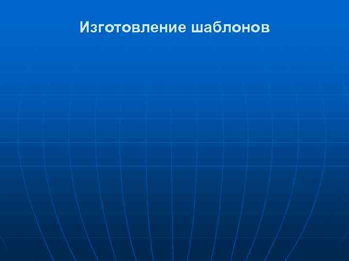 Изготовление шаблонов 