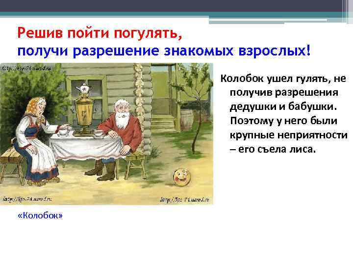 Решив пойти погулять, получи разрешение знакомых взрослых!     Колобок ушел гулять,