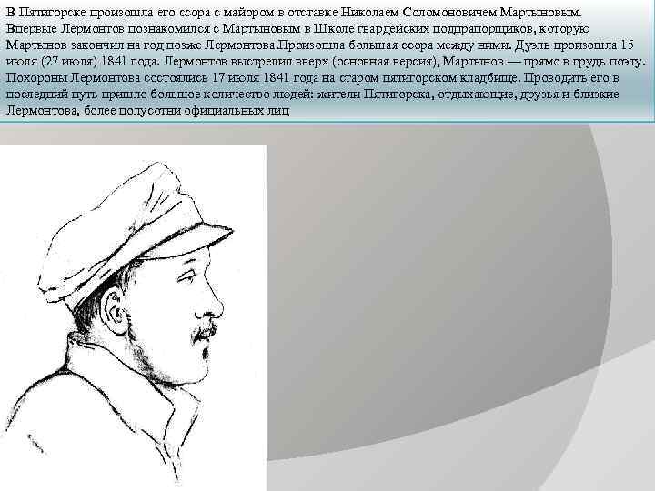 В Пятигорске произошла его ссора с майором в отставке Николаем Соломоновичем Мартыновым. Впервые Лермонтов