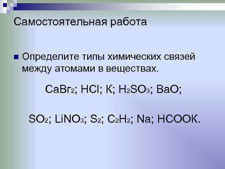Самостоятельная работа  n  Определите типы химических связей между атомами в веществах. 