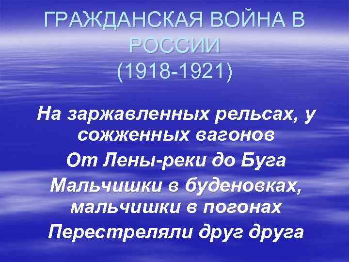 ГРАЖДАНСКАЯ ВОЙНА В  РОССИИ (1918 -1921) На заржавленных рельсах, у сожженных вагонов 
