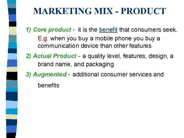  MARKETING MIX - PRODUCT 1) Core product - it is the benefit that