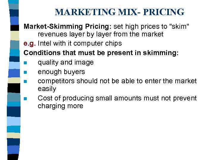    MARKETING MIX- PRICING Market-Skimming Pricing: set high prices to 