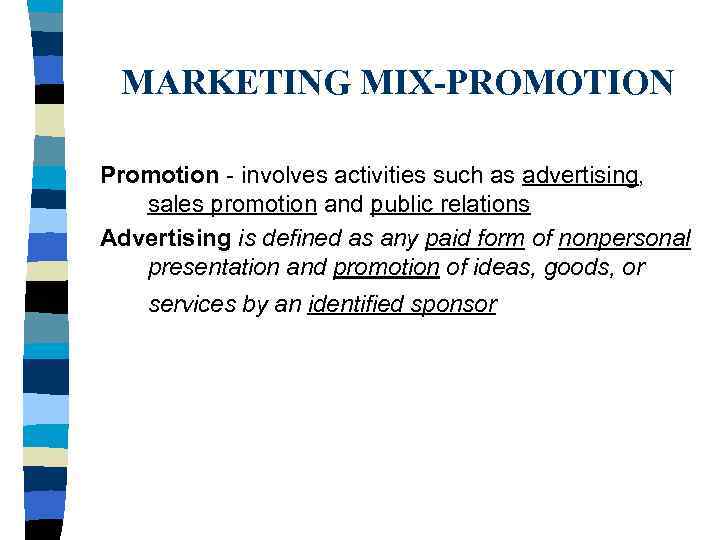  MARKETING MIX-PROMOTION Promotion - involves activities such as advertising, sales promotion and public