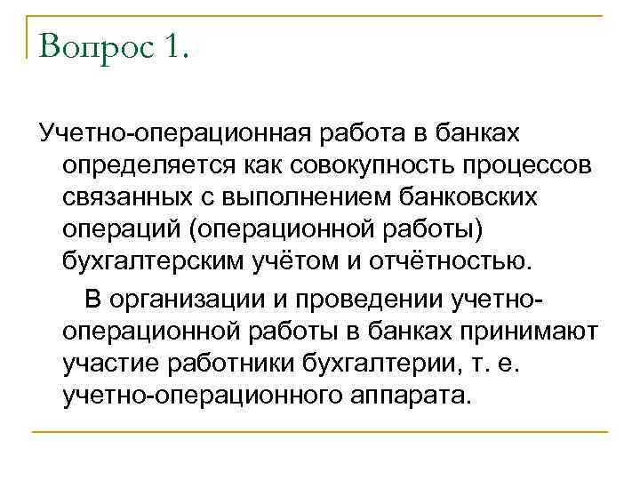 Вопрос 1.  Учетно-операционная работа в банках  определяется как совокупность процессов  связанных