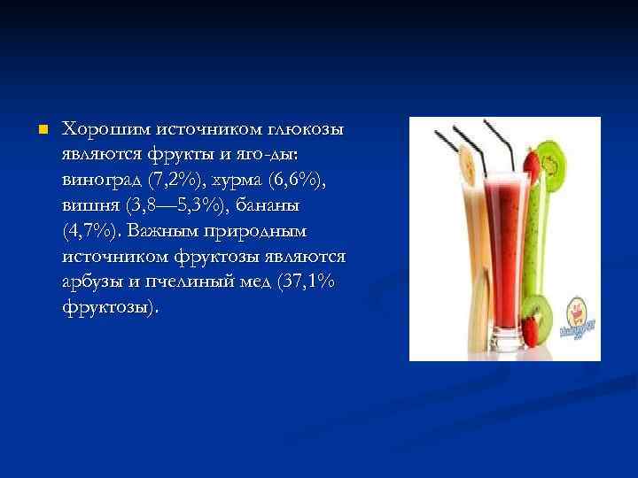 n  Хорошим источником глюкозы являются фрукты и яго ды: виноград (7, 2%), хурма