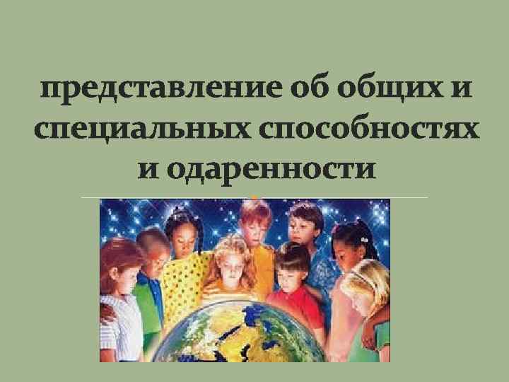представление об общих и специальных способностях и одаренности 