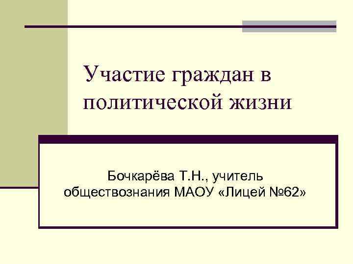  Участие граждан в  политической жизни  Бочкарёва Т. Н. , учитель обществознания