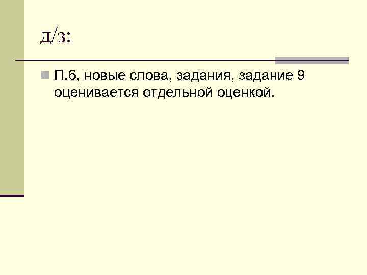 д/з: n П. 6, новые слова, задания, задание 9 оценивается отдельной оценкой. 