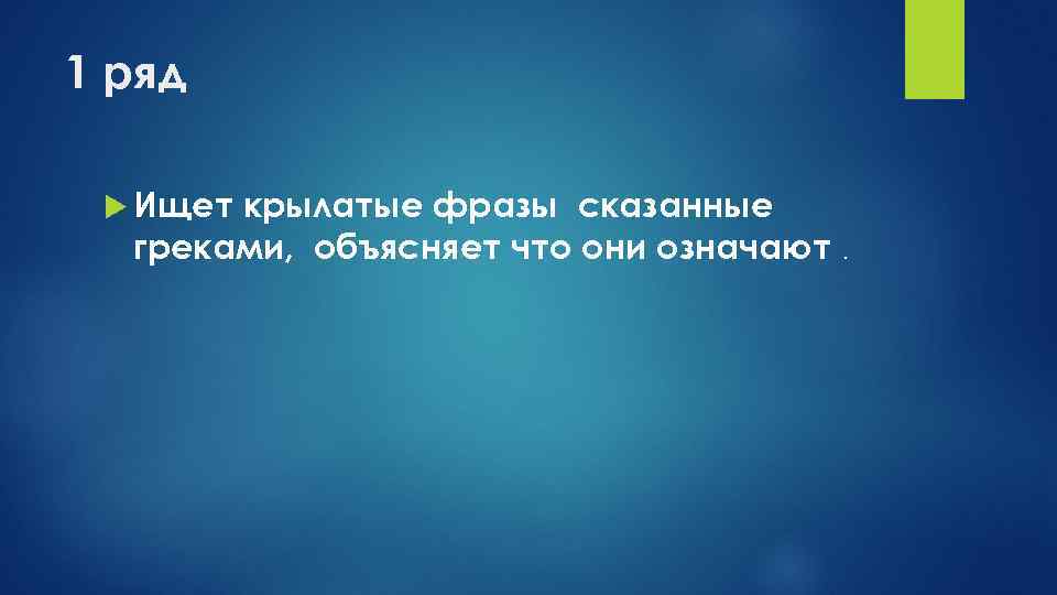 1 ряд Ищеткрылатые фразы сказанные  греками, объясняет что они означают. 