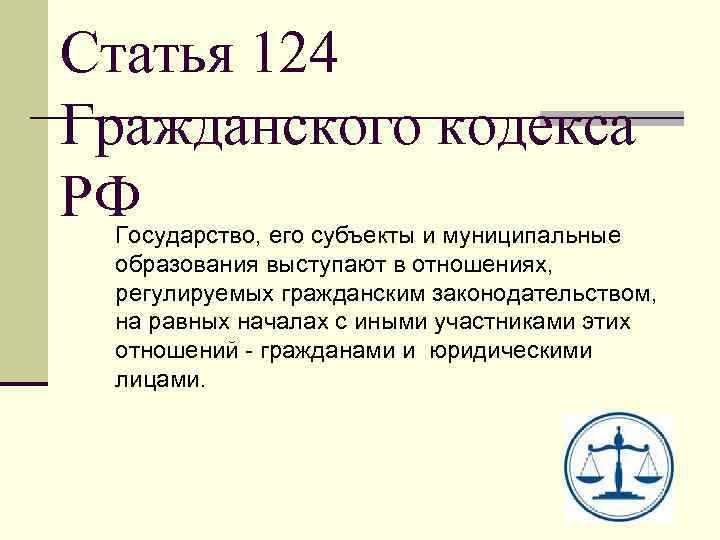 Статья 124 Гражданского кодекса РФ Государство, его субъекты и муниципальные образования выступают в отношениях,