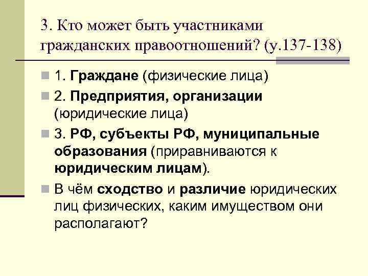 3. Кто может быть участниками гражданских правоотношений? (у. 137 -138) n 1. Граждане (физические