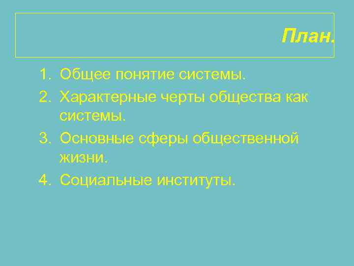 План. 1. Общее понятие системы. 2. Характерные черты общества План. 1. Общее понятие системы. 2. Характерные черты общества