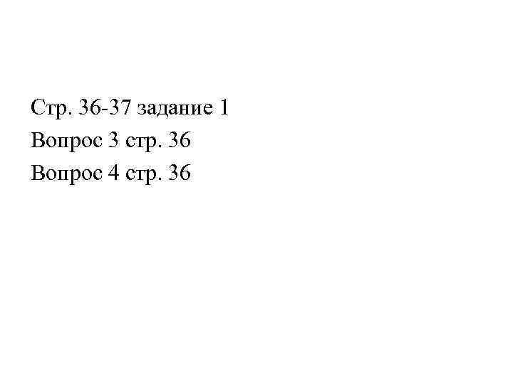 Стр. 36 -37 задание 1 Вопрос 3 стр. 36 Вопрос 4 стр. 36 