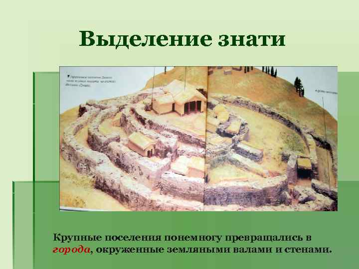 Выделение знати Крупные поселения понемногу превращались в города, окруженные земляными валами и стенами. 