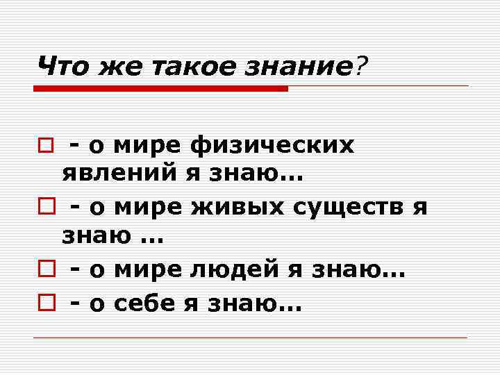 Что же такое знание?  o - о мире физических явлений я знаю… o