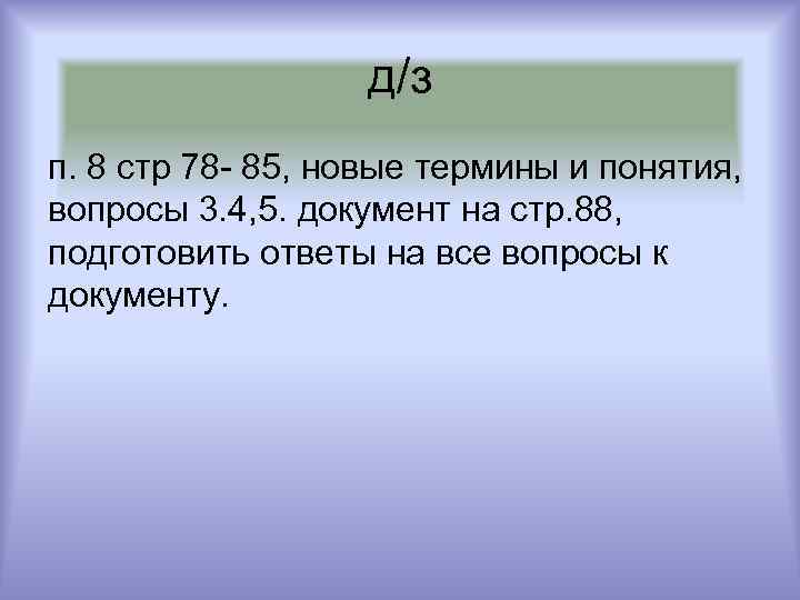    д/з п. 8 стр 78 - 85, новые термины и понятия,
