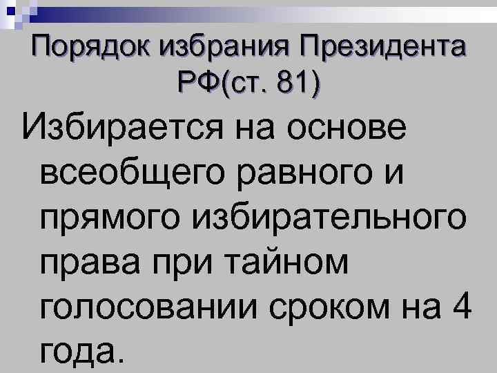 Порядок избрания Президента   РФ(ст. 81) Избирается на основе всеобщего равного и прямого