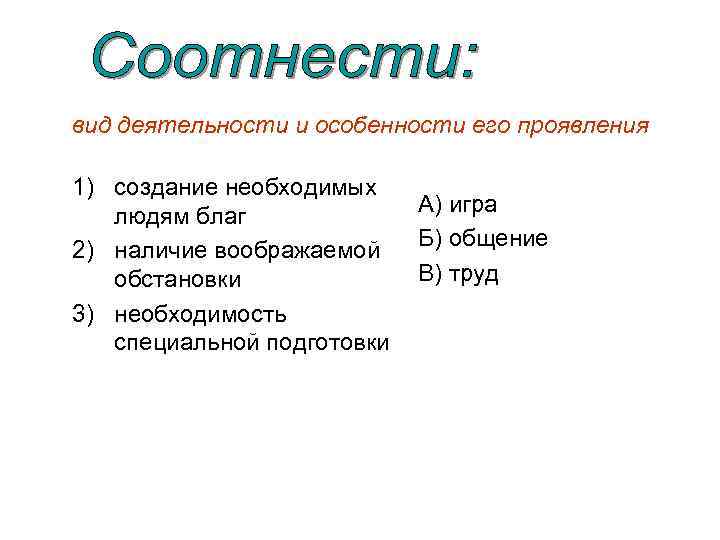 вид деятельности и особенности его проявления 1) создание необходимых  людям благ  