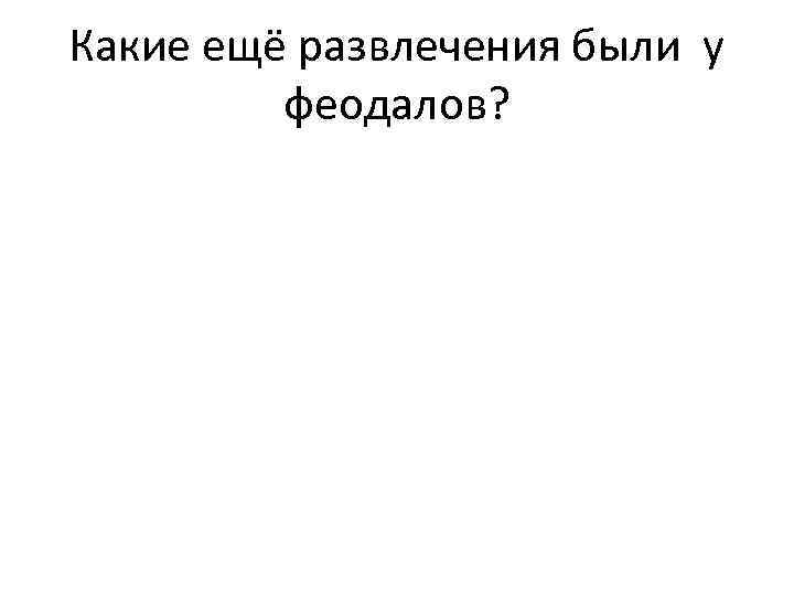 Какие ещё развлечения были у   феодалов? 