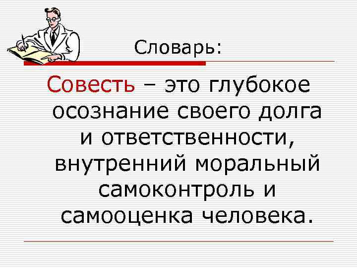  Словарь:  Совесть – это глубокое осознание своего долга  и ответственности, 