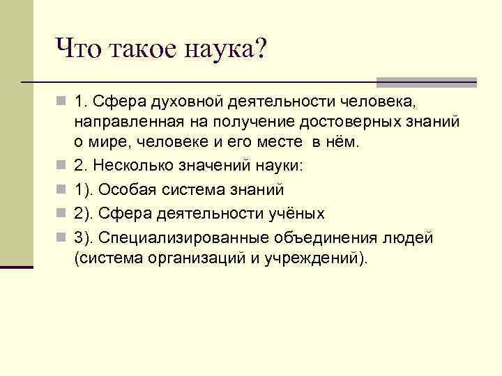Что такое наука? n 1. Сфера духовной деятельности человека, направленная на получение достоверных знаний