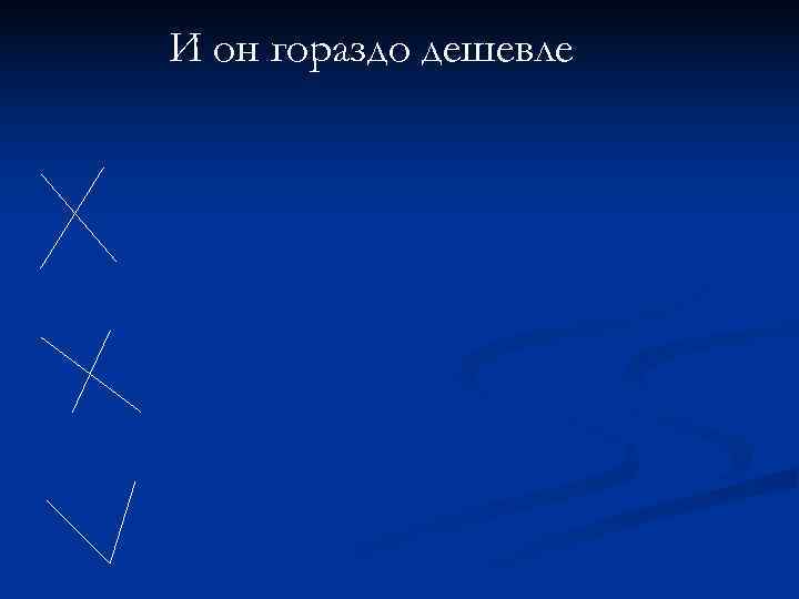 И он гораздо дешевле 