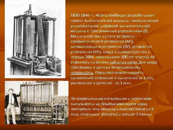 1830 -1846 гг. Чарльз Беббидж разрабатывает проект Аналитической машины - механической универсальной цифровой вычислительной 1830 -1846 гг. Чарльз Беббидж разрабатывает проект Аналитической машины - механической универсальной цифровой вычислительной