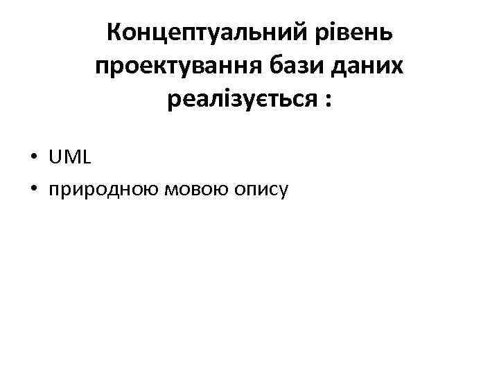 Концептуальний рівень проектування бази даних  реалізується :  • UML • природною