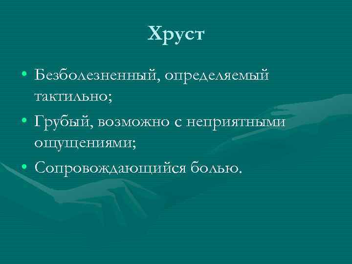     Хруст • Безболезненный, определяемый  тактильно;  • Грубый, возможно