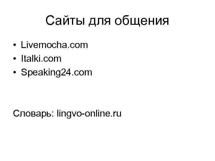   Сайты для общения • Livemocha. com • Italki. com • Speaking 24.