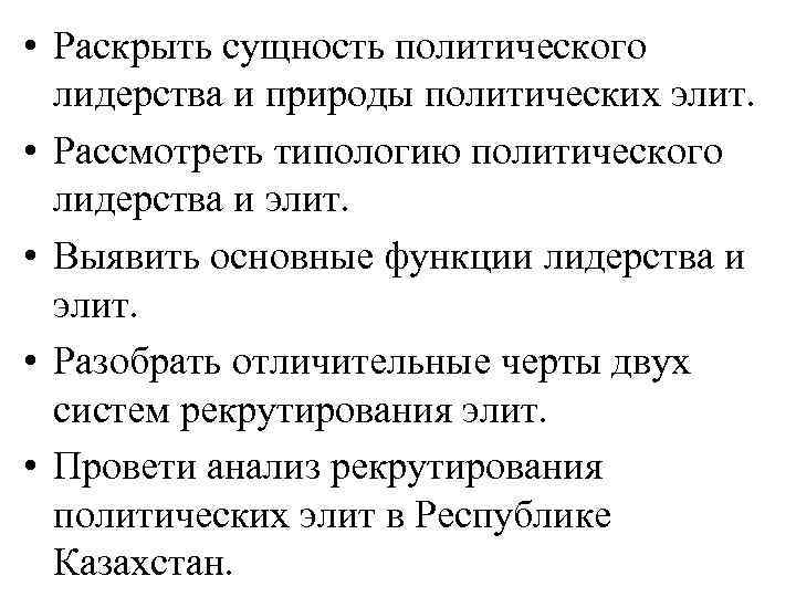  • Раскрыть сущность политического  лидерства и природы политических элит.  • Рассмотреть