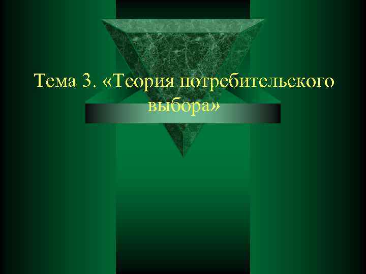 Тема 3.  «Теория потребительского   выбора» 