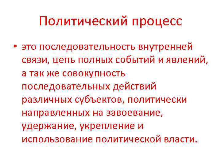  Политический процесс • это последовательность внутренней  связи, цепь полных событий и явлений,