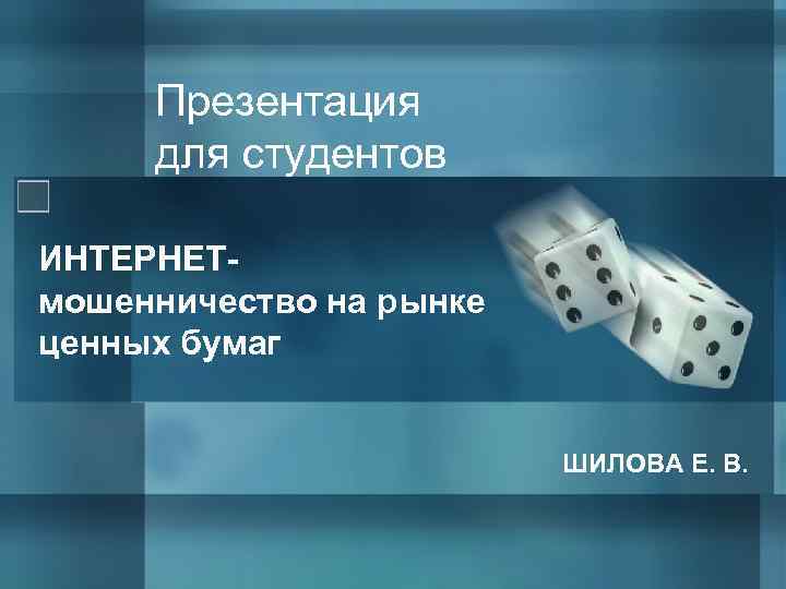 Презентация для студентов ИНТЕРНЕТмошенничество на рынке ценных бумаг ШИЛОВА Е. В. 