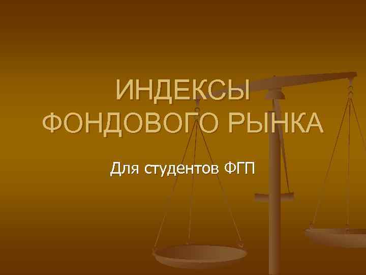 ИНДЕКСЫ ФОНДОВОГО РЫНКА Для студентов ФГП 