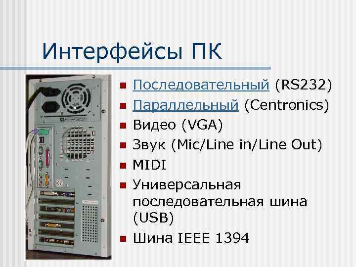 Интерфейсы ПК n n n n Последовательный (RS 232) Параллельный (Centronics) Видео (VGA) Звук