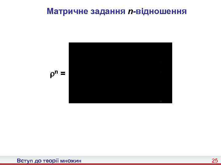 Матричне задання n-відношення n = Вступ до теорії множин . 25 