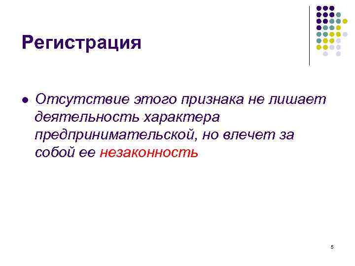 Регистрация l Отсутствие этого признака не лишает деятельность характера предпринимательской, но влечет за собой