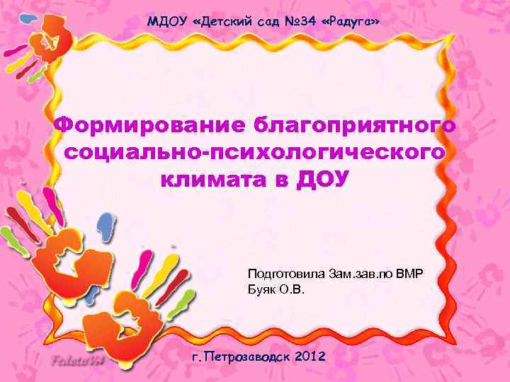 МДОУ «Детский сад № 34 «Радуга» Формирование благоприятного социально-психологического климата в ДОУ Подготовила Зам.