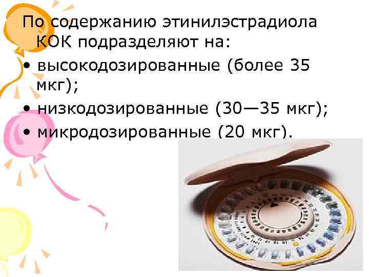 По содержанию этинилэстрадиола КОК подразделяют на: • высокодозированные (более 35 мкг); • низкодозированные (30—