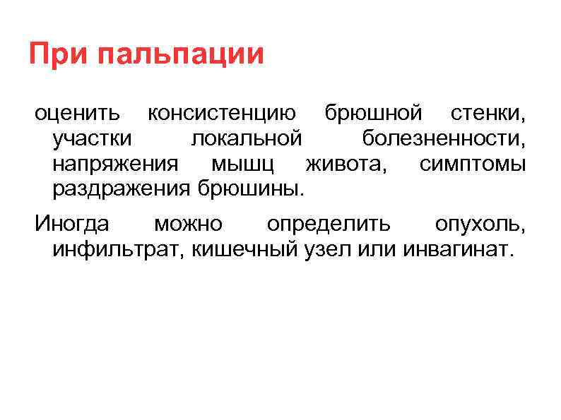 При пальпации оценить консистенцию брюшной стенки, участки локальной болезненности, напряжения мышц живота, симптомы раздражения