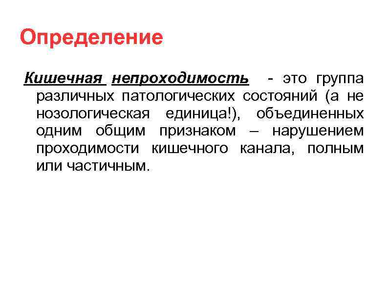 Определение Кишечная непроходимость - это группа различных патологических состояний (а не нозологическая единица!), объединенных