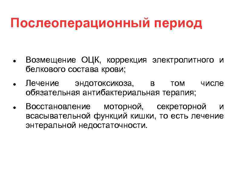 Послеоперационный период Возмещение ОЦК, коррекция электролитного и белкового состава крови; Лечение эндотоксикоза, в том