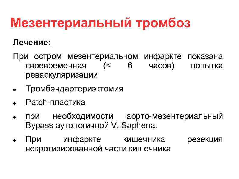 Мезентериальный тромбоз Лечение: При остром мезентериальном инфаркте показана своевременная (< 6 часов) попытка реваскуляризации
