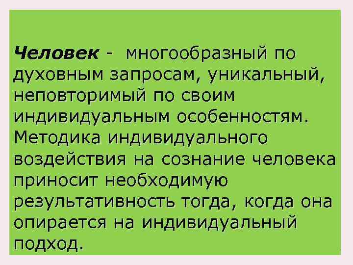 Человек - многообразный по духовным запросам, уникальный, неповторимый по своим индивидуальным особенностям. Методика индивидуального