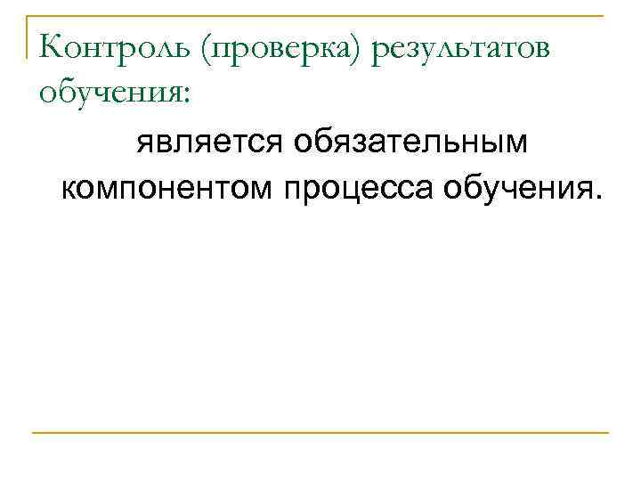 Контроль (проверка) результатов обучения: является обязательным компонентом процесса обучения. 